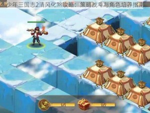 少年三国志2清风化煞攻略：策略战斗与角色培养指南