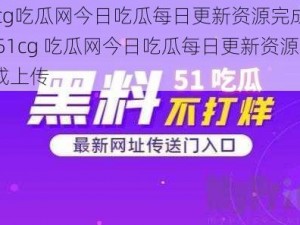 51cg吃瓜网今日吃瓜每日更新资源完成上传 51cg 吃瓜网今日吃瓜每日更新资源完成上传