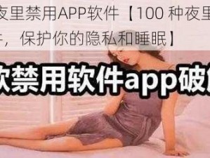 100种夜里禁用APP软件【100 种夜里禁用 APP 软件，保护你的隐私和睡眠】