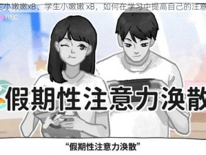 学生小嫩嫩xB、学生小嫩嫩 xB，如何在学习中提高自己的注意力？