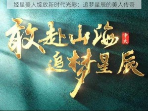 姬星美人绽放新时代光彩：追梦星辰的美人传奇