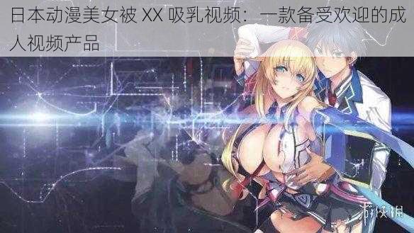 日本动漫美女被 XX 吸乳视频：一款备受欢迎的成人视频产品