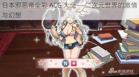 日本邪恶帝全彩 ACG 大全——二次元世界的激情与幻想