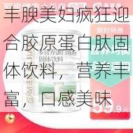 丰腴美妇疯狂迎合胶原蛋白肽固体饮料,营养丰富,口感美味
