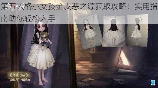 第五人格小女孩金皮恶之源获取攻略：实用指南助你轻松入手