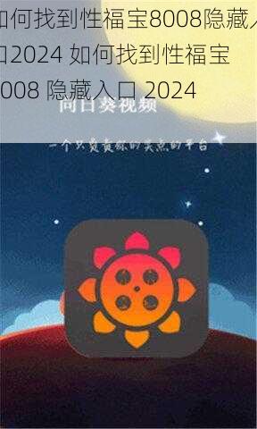 如何找到性福宝8008隐藏入口2024 如何找到性福宝 8008 隐藏入口 2024？