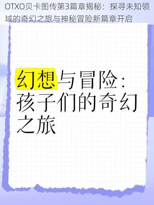 OTXO贝卡图传第3篇章揭秘：探寻未知领域的奇幻之旅与神秘冒险新篇章开启