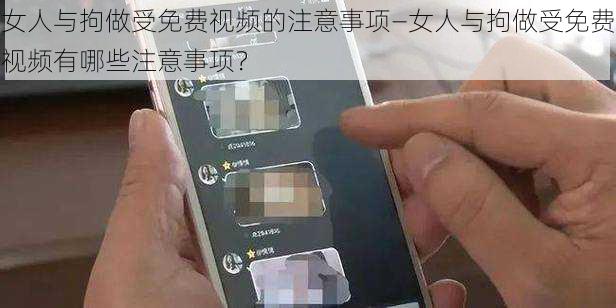 女人与拘做受免费视频的注意事项—女人与拘做受免费视频有哪些注意事项？