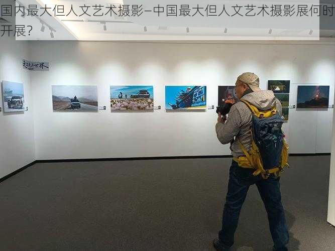 国内最大但人文艺术摄影—中国最大但人文艺术摄影展何时开展？