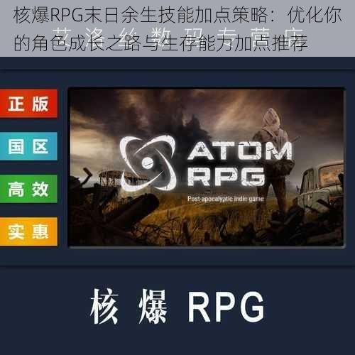 核爆RPG末日余生技能加点策略：优化你的角色成长之路与生存能力加点推荐