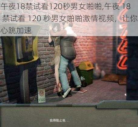 午夜18禁试看120秒男女啪啪,午夜 18 禁试看 120 秒男女啪啪激情视频，让你心跳加速