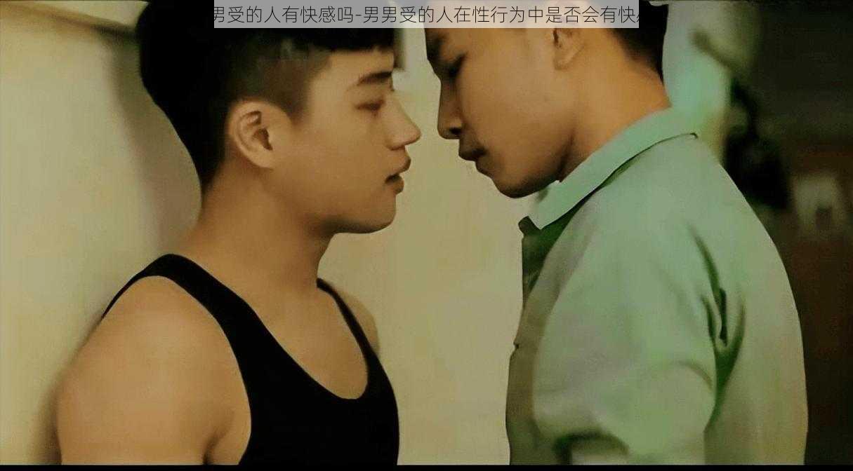 男男受的人有快感吗-男男受的人在性行为中是否会有快感？