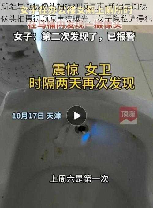 新疆旱厕摄像头拍摄视频原声-新疆旱厕摄像头拍摄视频原声被曝光，女子隐私遭侵犯