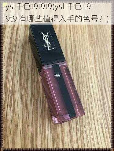 ysl千色t9t9t9(ysl 千色 t9t9t9 有哪些值得入手的色号？)