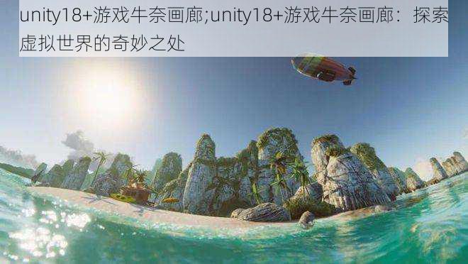 unity18+游戏牛奈画廊;unity18+游戏牛奈画廊：探索虚拟世界的奇妙之处