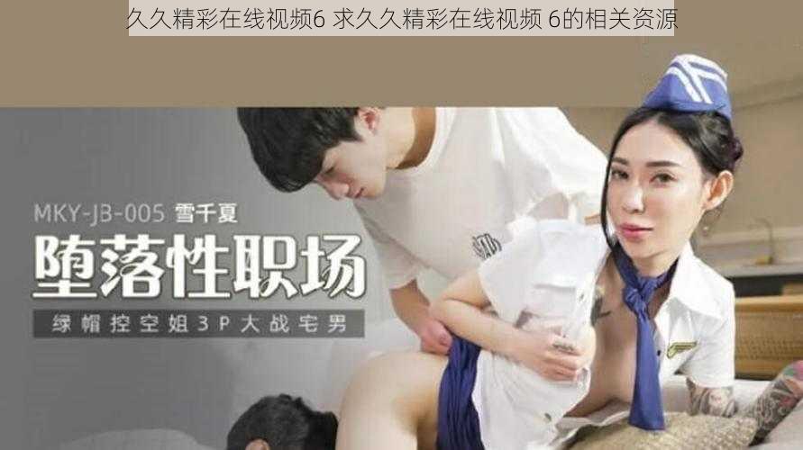 久久精彩在线视频6 求久久精彩在线视频 6的相关资源