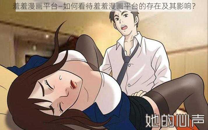 羞羞漫画平台—如何看待羞羞漫画平台的存在及其影响？