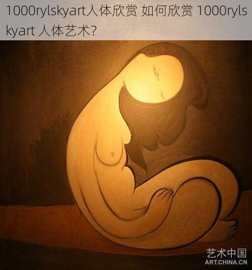 1000rylskyart人体欣赏 如何欣赏 1000rylskyart 人体艺术？