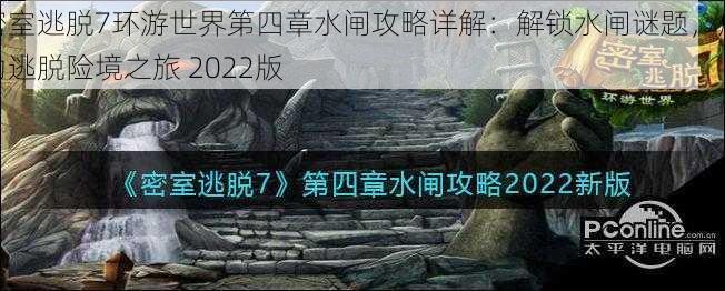 密室逃脱7环游世界第四章水闸攻略详解：解锁水闸谜题，成功逃脱险境之旅 2022版