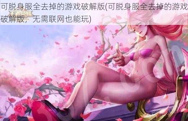 可脱身服全去掉的游戏破解版(可脱身服全去掉的游戏破解版，无需联网也能玩)