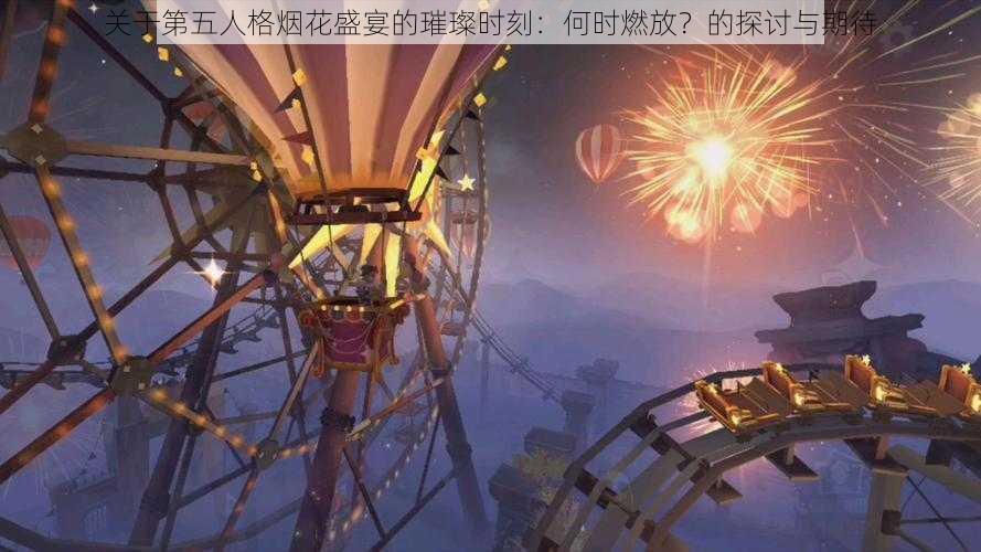 关于第五人格烟花盛宴的璀璨时刻：何时燃放？的探讨与期待