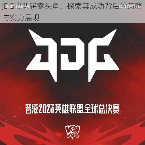 JDG战队崭露头角：探索其成功背后的策略与实力展现