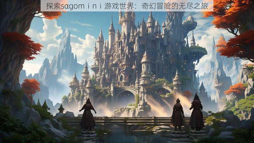 探索sαgomⅰnⅰ游戏世界：奇幻冒险的无尽之旅