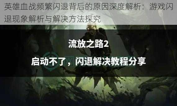 英雄血战频繁闪退背后的原因深度解析：游戏闪退现象解析与解决方法探究